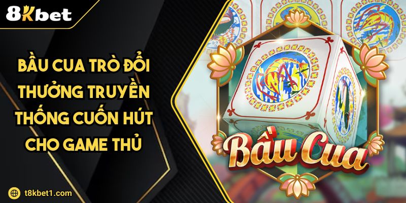 Bầu Cua Trò Đổi Thưởng Truyền Thống Cuốn Hút Cho Game Thủ