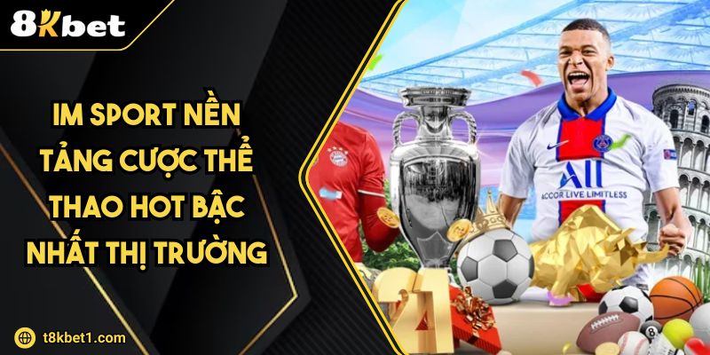 IM Sport Nền Tảng Cược Thể Thao Hot Bậc Nhất Thị Trường