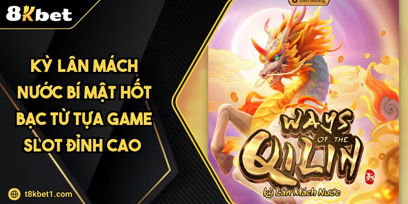 Kỳ Lân Mách Nước Bí Mật Hốt Bạc Từ Tựa Game Slot Đỉnh Cao