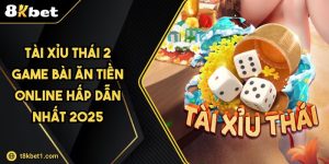 Tài Xỉu Thái 2 Game Bài Ăn Tiền Online Hấp Dẫn Nhất 2025