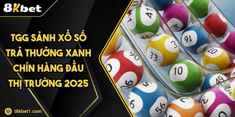 TGG Sảnh Xổ Số Trả Thưởng Xanh Chín Hàng Đầu Thị Trường 2025