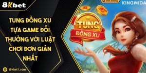 Tung Đồng Xu Tựa Game Đổi Thưởng Với Luật Chơi Đơn Giản Nhất